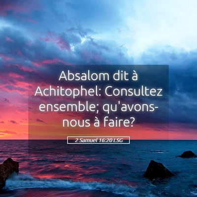 Picture 05 - 2 Samuel 16:20 LSG - Absalom dit à Achitophel: Consultez ensemble; - Bible Verse Picture