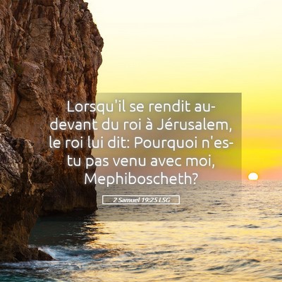 Picture 05 - 2 Samuel 19:25 LSG - Lorsqu'il se rendit au-devant du roi à - Bible Verse Picture
