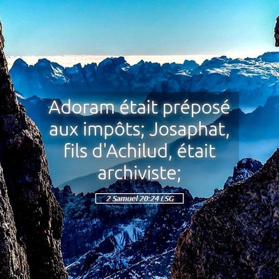 Picture 05 - 2 Samuel 20:24 LSG - Adoram était préposé aux impôts; Josaphat, - Bible Verse Picture