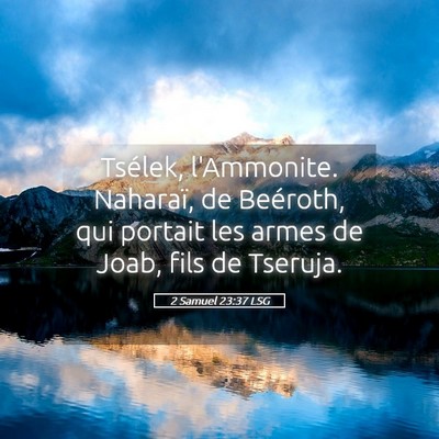 Picture 05 - 2 Samuel 23:37 LSG - Tsélek, l'Ammonite. Naharaï, de Beéroth, qui - Bible Verse Picture