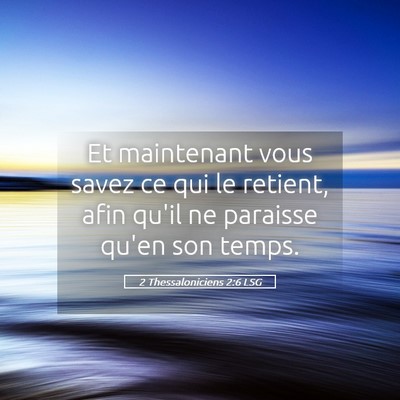 Picture 05 - 2 Thessaloniciens 2:6 LSG - Et maintenant vous savez ce qui le retient, afin - Bible Verse Picture