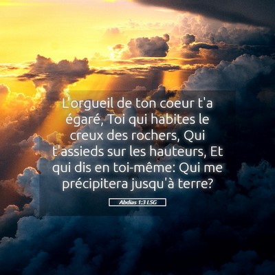 Picture 05 - Abdias 1:3 LSG - L'orgueil de ton coeur t'a égaré, Toi qui - Bible Verse Picture
