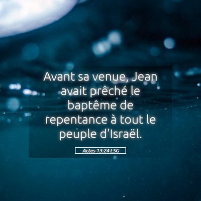 Picture 05 - Actes 13:24 LSG - Avant sa venue, Jean avait prêché le baptême - Bible Verse Picture