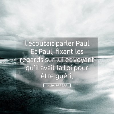 Picture 05 - Actes 14:9 LSG - Il écoutait parler Paul. Et Paul, fixant les - Bible Verse Picture