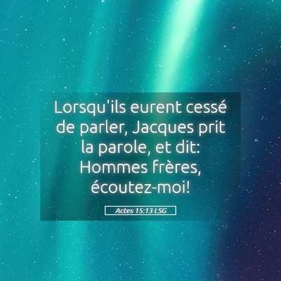 Picture 05 - Actes 15:13 LSG - Lorsqu'ils eurent cessé de parler, Jacques prit - Bible Verse Picture