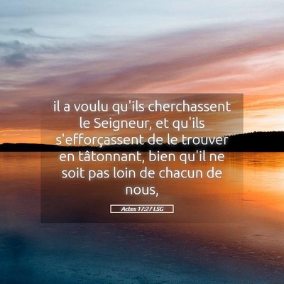 Picture 05 - Actes 17:27 LSG - il a voulu qu'ils cherchassent le Seigneur, et - Bible Verse Picture