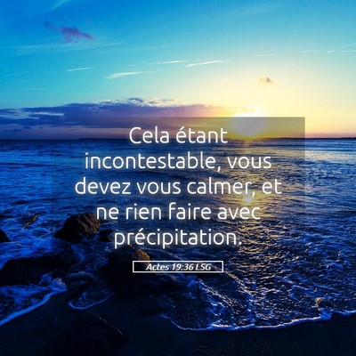 Picture 05 - Actes 19:36 LSG - Cela étant incontestable, vous devez vous - Bible Verse Picture