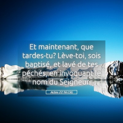 Picture 05 - Actes 22:16 LSG - Et maintenant, que tardes-tu? Lève-toi, sois - Bible Verse Picture