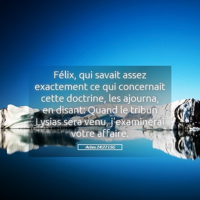 Picture 05 - Actes 24:22 LSG - Félix, qui savait assez exactement ce qui - Bible Verse Picture