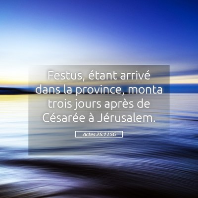 Picture 05 - Actes 25:1 LSG - Festus, étant arrivé dans la province, monta - Bible Verse Picture