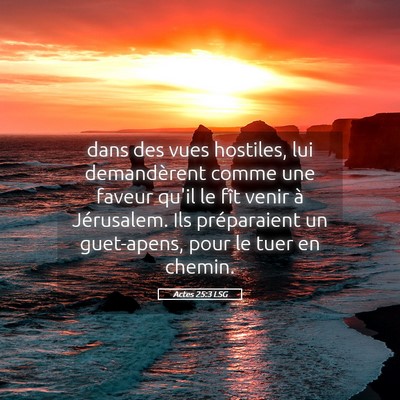 Picture 05 - Actes 25:3 LSG - dans des vues hostiles, lui demandèrent comme - Bible Verse Picture