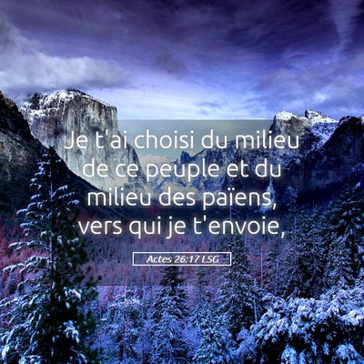 Picture 05 - Actes 26:17 LSG - Je t'ai choisi du milieu de ce peuple et du - Bible Verse Picture