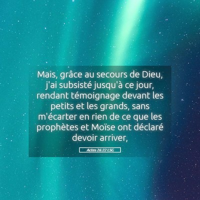 Picture 05 - Actes 26:22 LSG - Mais, grâce au secours de Dieu, j'ai subsisté - Bible Verse Picture