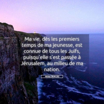 Picture 05 - Actes 26:4 LSG - Ma vie, dès les premiers temps de ma jeunesse, - Bible Verse Picture