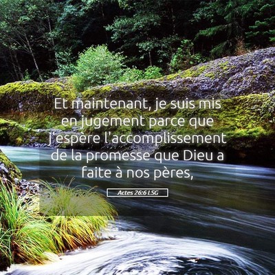 Picture 05 - Actes 26:6 LSG - Et maintenant, je suis mis en jugement parce que - Bible Verse Picture