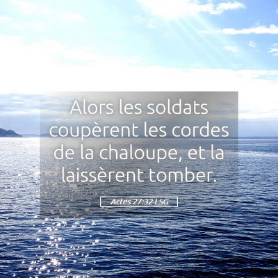 Picture 05 - Actes 27:32 LSG - Alors les soldats coupèrent les cordes de la - Bible Verse Picture
