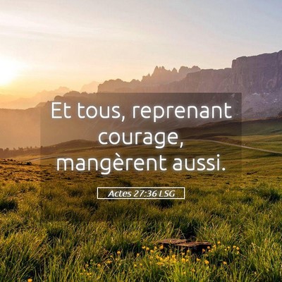 Picture 05 - Actes 27:36 LSG - Et tous, reprenant courage, mangèrent - Bible Verse Picture