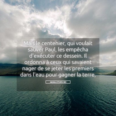 Picture 05 - Actes 27:43 LSG - Mais le centenier, qui voulait sauver Paul, les - Bible Verse Picture