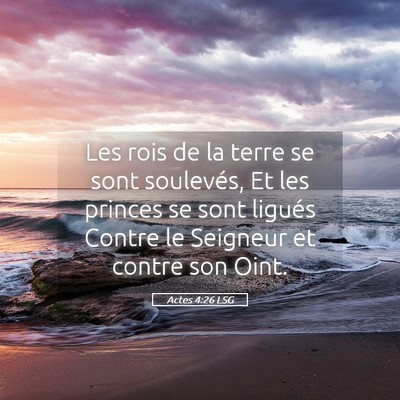 Picture 05 - Actes 4:26 LSG - Les rois de la terre se sont soulevés, Et les - Bible Verse Picture