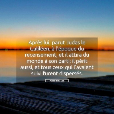 Picture 05 - Actes 5:37 LSG - Après lui, parut Judas le Galiléen, à - Bible Verse Picture