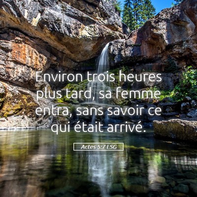Picture 05 - Actes 5:7 LSG - Environ trois heures plus tard, sa femme entra, - Bible Verse Picture