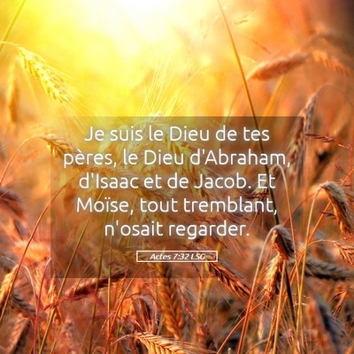 Picture 05 - Actes 7:32 LSG - Je suis le Dieu de tes pères, le Dieu d'Abraham, - Bible Verse Picture