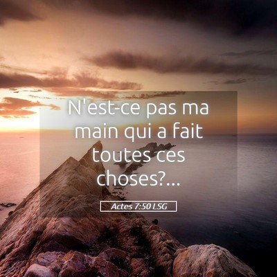 Picture 05 - Actes 7:50 LSG - N'est-ce pas ma main qui a fait toutes ces - Bible Verse Picture