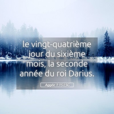 Picture 05 - Aggée 1:15 LSG - le vingt-quatrième jour du sixième mois, la - Bible Verse Picture