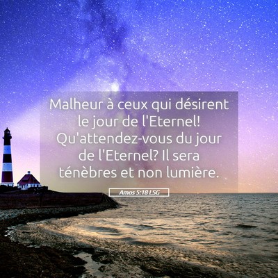 Picture 05 - Amos 5:18 LSG - Malheur à ceux qui désirent le jour de - Bible Verse Picture