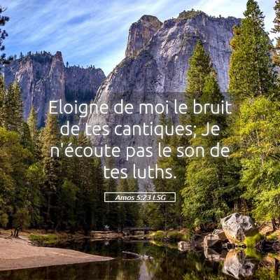 Picture 05 - Amos 5:23 LSG - Eloigne de moi le bruit de tes cantiques; Je - Bible Verse Picture