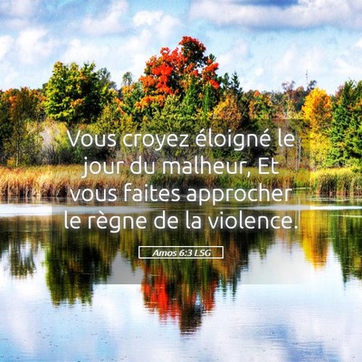 Picture 05 - Amos 6:3 LSG - Vous croyez éloigné le jour du malheur, Et vous - Bible Verse Picture