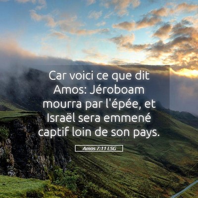 Picture 05 - Amos 7:11 LSG - Car voici ce que dit Amos: Jéroboam mourra par - Bible Verse Picture