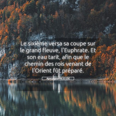Picture 05 - Apocalypse 16:12 LSG - Le sixième versa sa coupe sur le grand fleuve, - Bible Verse Picture