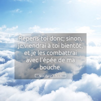 Picture 05 - Apocalypse 2:16 LSG - Repens-toi donc; sinon, je viendrai à toi - Bible Verse Picture