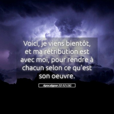 Picture 05 - Apocalypse 22:12 LSG - Voici, je viens bientôt, et ma rétribution est - Bible Verse Picture