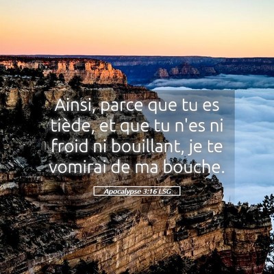 Picture 05 - Apocalypse 3:16 LSG - Ainsi, parce que tu es tiède, et que tu n'es ni - Bible Verse Picture