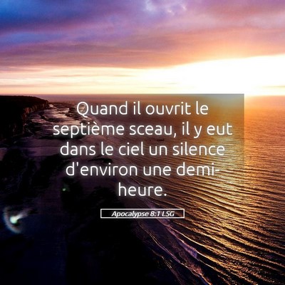Picture 05 - Apocalypse 8:1 LSG - Quand il ouvrit le septième sceau, il y eut dans - Bible Verse Picture