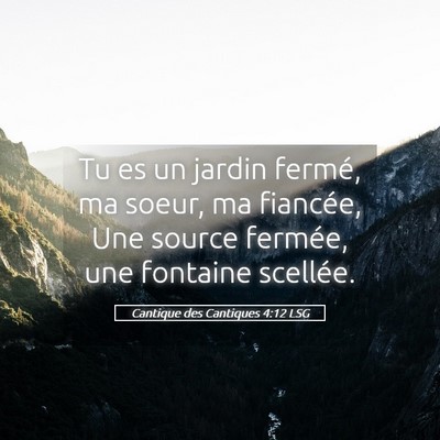 Picture 05 - Cantique des Cantiques 4:12 LSG - Tu es un jardin fermé, ma soeur, ma fiancée, - Bible Verse Picture