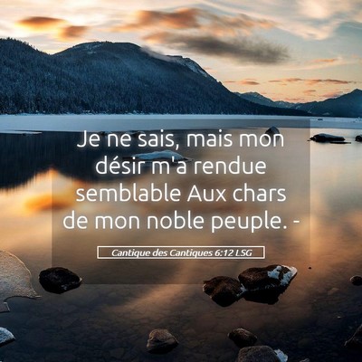 Picture 05 - Cantique des Cantiques 6:12 LSG - Je ne sais, mais mon désir m'a rendue semblable - Bible Verse Picture