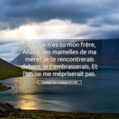 Picture 05 - Cantique des Cantiques 8:1 LSG - Oh! Que n'es-tu mon frère, Allaité des mamelles - Bible Verse Picture