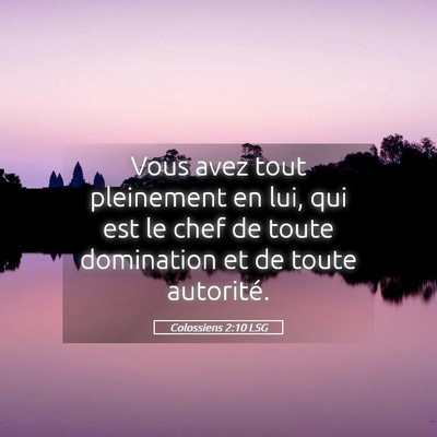 Picture 05 - Colossiens 2:10 LSG - Vous avez tout pleinement en lui, qui est le chef - Bible Verse Picture