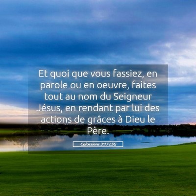 Picture 05 - Colossiens 3:17 LSG - Et quoi que vous fassiez, en parole ou en oeuvre, - Bible Verse Picture