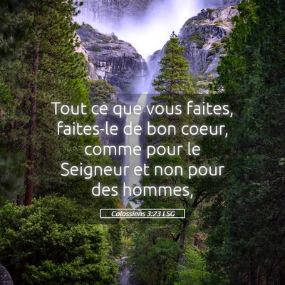 Picture 05 - Colossiens 3:23 LSG - Tout ce que vous faites, faites-le de bon coeur, - Bible Verse Picture