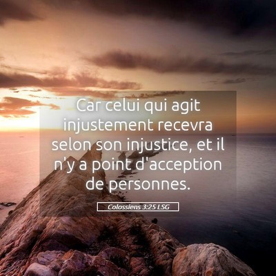 Picture 05 - Colossiens 3:25 LSG - Car celui qui agit injustement recevra selon son - Bible Verse Picture