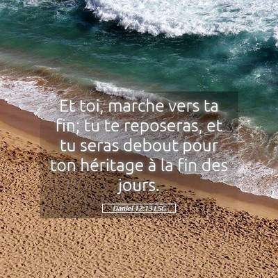Picture 05 - Daniel 12:13 LSG - Et toi, marche vers ta fin; tu te reposeras, et - Bible Verse Picture