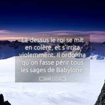 Picture 05 - Daniel 2:12 LSG - Là-dessus le roi se mit en colère, et s'irrita - Bible Verse Picture