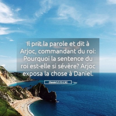 Picture 05 - Daniel 2:15 LSG - Il prit la parole et dit à Arjoc, commandant du - Bible Verse Picture