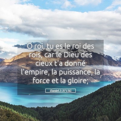 Picture 05 - Daniel 2:37 LSG - O roi, tu es le roi des rois, car le Dieu des - Bible Verse Picture