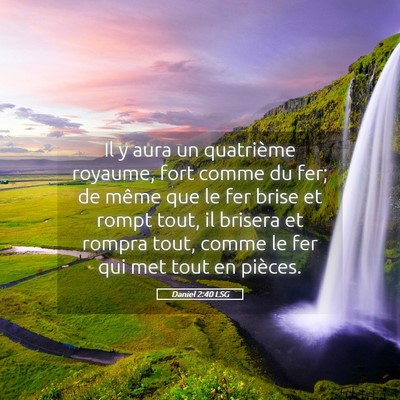 Picture 05 - Daniel 2:40 LSG - Il y aura un quatrième royaume, fort comme du - Bible Verse Picture