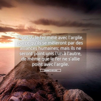 Picture 05 - Daniel 2:43 LSG - Tu as vu le fer mêlé avec l'argile, parce - Bible Verse Picture